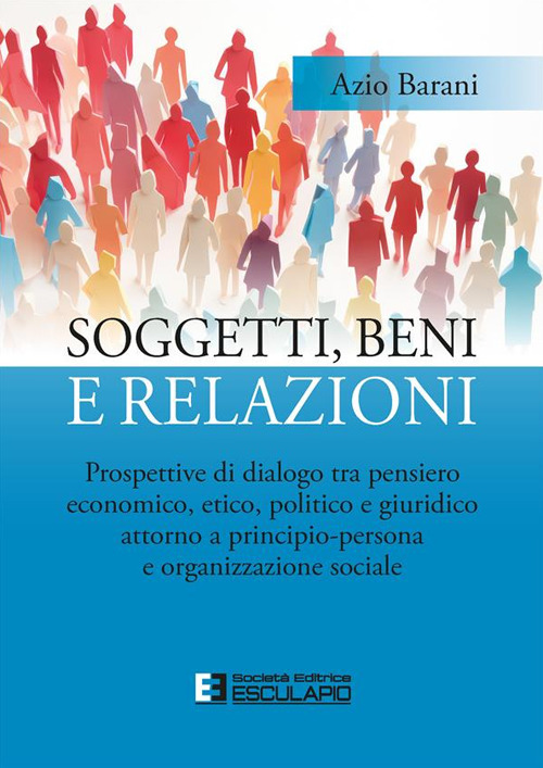 Soggetti, beni e relazioni. Prospettive di dialogo tra pensiero economico, etico, politico e giuridico attorno a principio-persona e organizzazione sociale