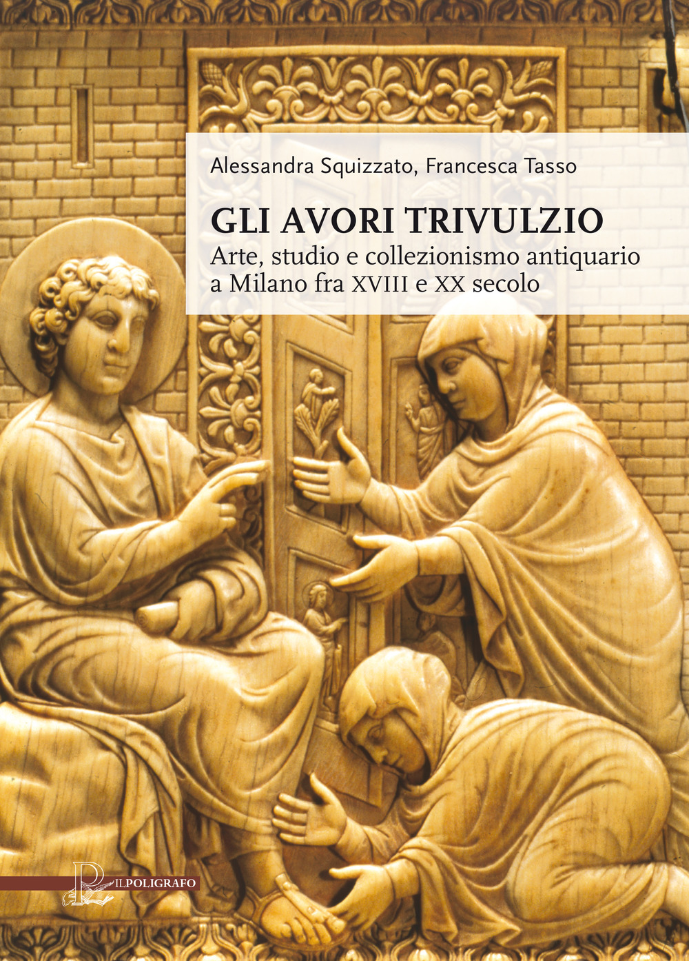 Gli avori Trivulzio. Arte, studio e collezionismo antiquario a Milano fra XVIII e XX secolo