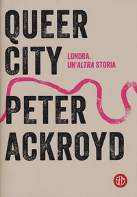 QUEER CITY - LONDRA UN\'ALTRA STORIA di ACKROYD PETER