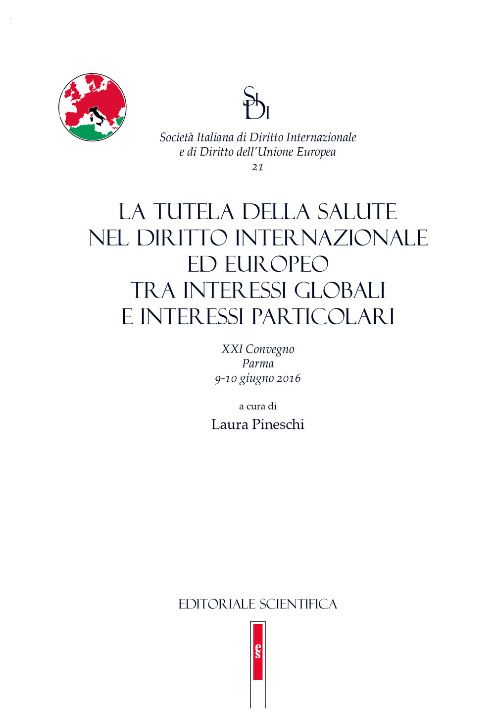 La tutela della salute nel diritto internazionale ed europeo tra interessi globali e interessi particolari. 21° convegno (Parma, 9-10 giugno 2016)