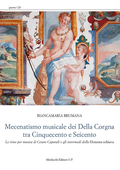 Mecenatismo musicale dei Della Corgna tra Cinquecento e Seicento. Le rime per musica di Cesare Caporali e gli intermedi della «Honesta schiava»