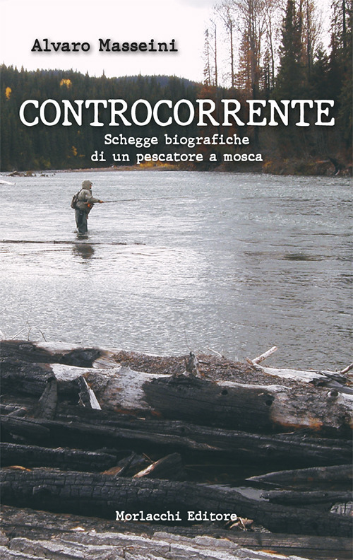 Controcorrente.. Schegge biografiche di un pescatore a mosca