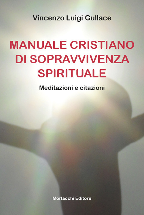 Manuale cristiano di sopravvivenza spirituale. Meditazioni e citazioni