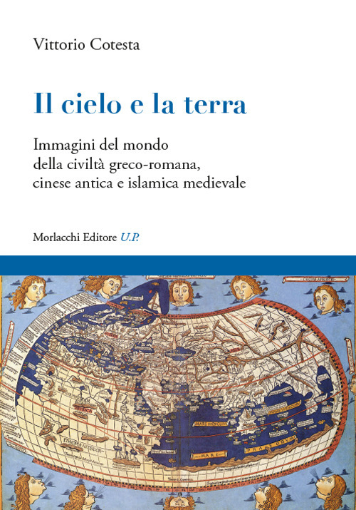 Il cielo e la terra. Immagini del mondo della civiltà greco-romana, cinese antica e islamica medievale