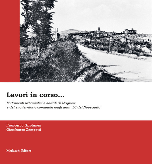 Lavori in corso... Mutamenti urbanistici e sociali di Magione e del suo territorio comunale negli anni '50 del Novecento. Ediz. illustrata