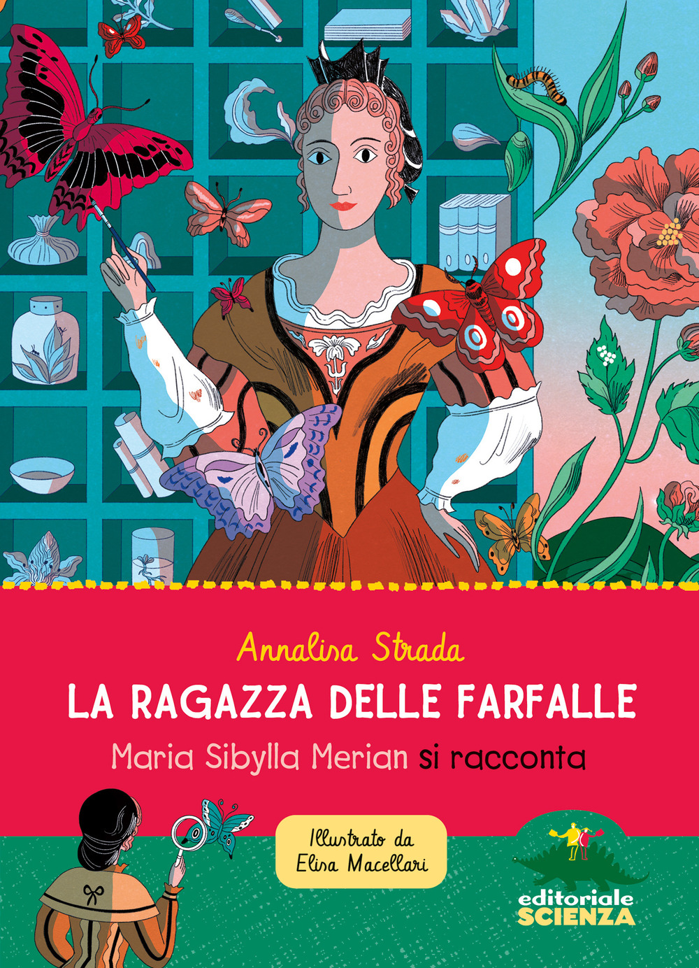 La ragazza delle farfalle. Maria Sibylla Merian si racconta. Ediz. a colori