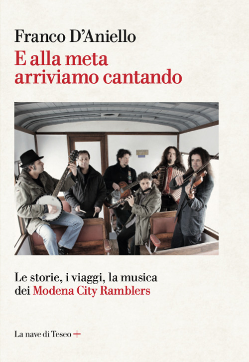 E alla meta arriviamo cantando. Le storie, i viaggi, la musica dei Modena City Ramblers