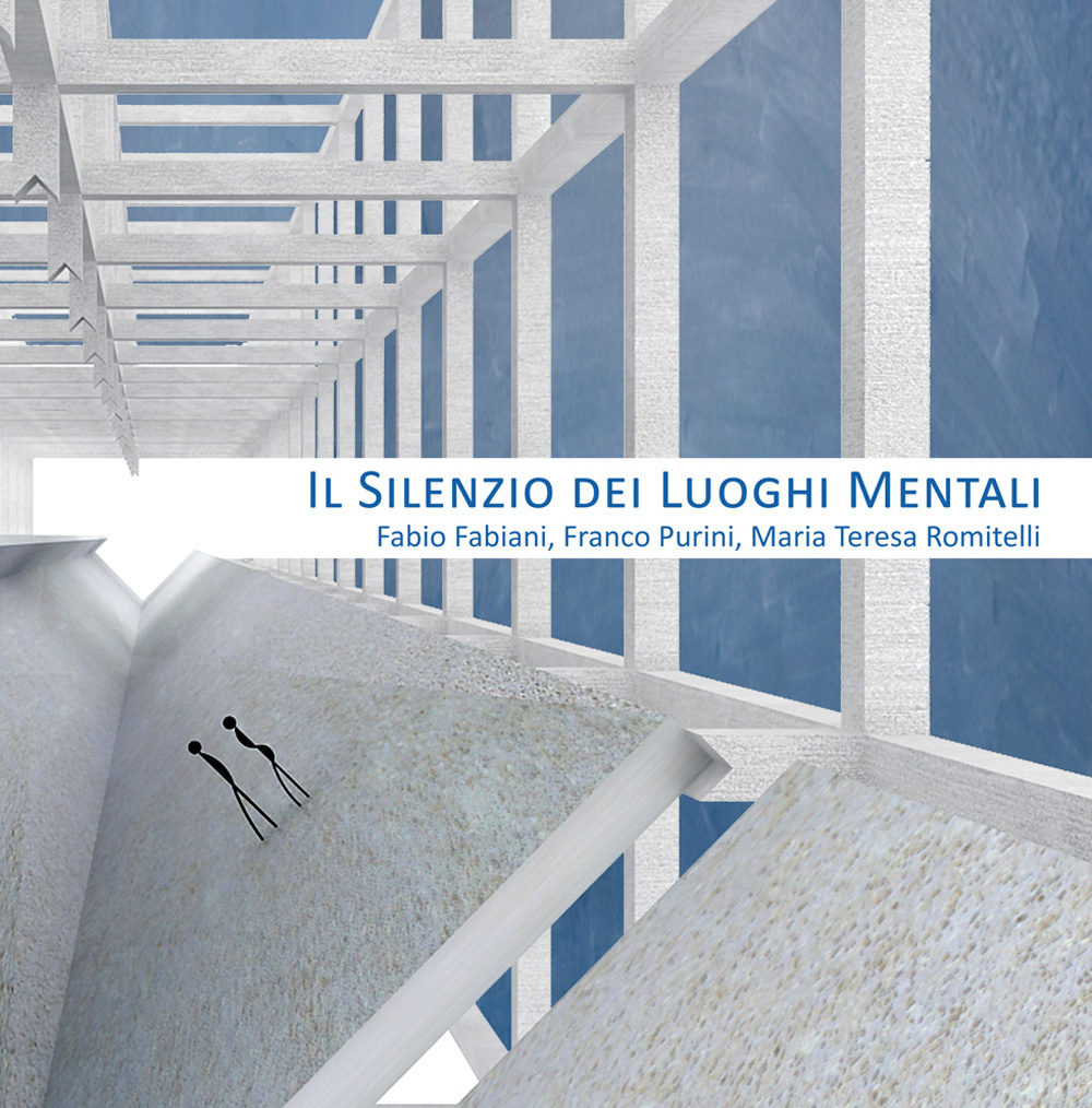 Il silenzio dei luoghi mentali-The silence of mental places. Fabio Fabiani, Franco Purini, Maria Teresa Romitelli. Ediz. bilingue