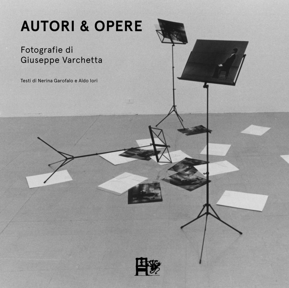 Autori & opere. Fotografie di Giuseppe Varchetta. Ediz. illustrata
