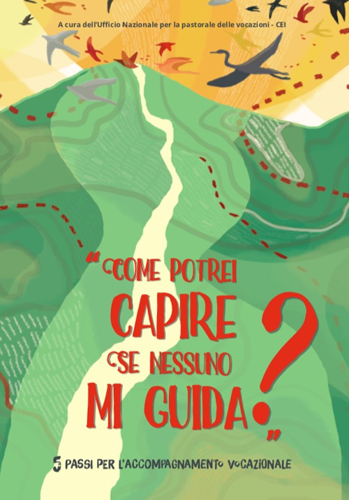 «Come potrei capire se nessuno mi guida?» 5 passi per l'accompagnamento vocazionale. Con Contenuto digitale per accesso on line