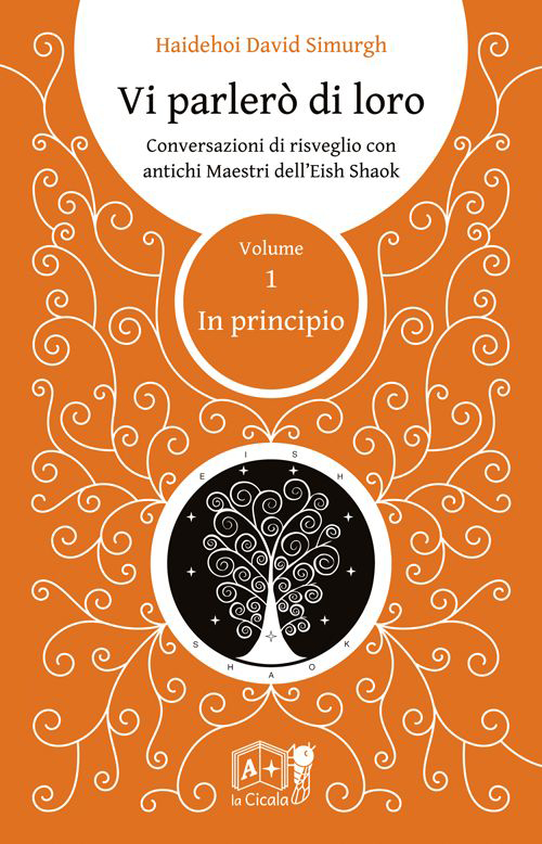 Vi parlerò di loro. Conversazioni di risveglio con antichi maestri dell'Eish Shaok. Vol. 1: In principio