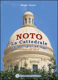 Noto, la cattedrale. Dalle origini ad oggi. Ediz. illustrata