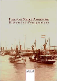 Italiani nelle Americhe. Discorsi sull'emigrazione