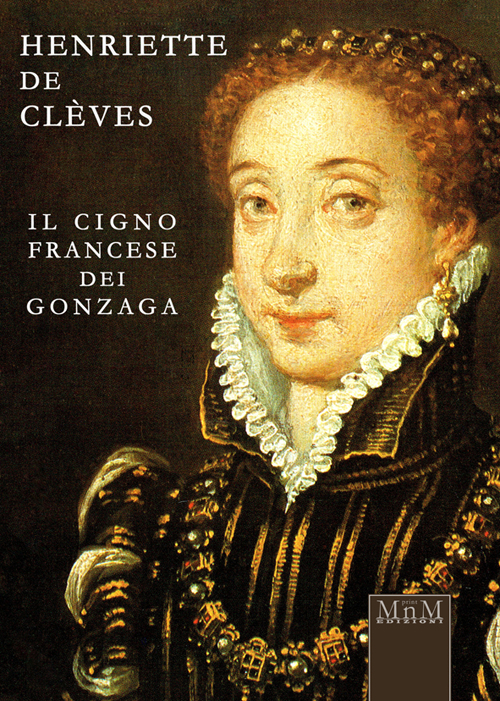Henriette de Clèves. Il cigno francese dei Gonzaga