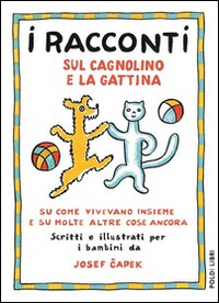 I racconti sul cagnolino e la gattina. Su come vivevano insieme e su molte altre cose ancora. Ediz. illustrata