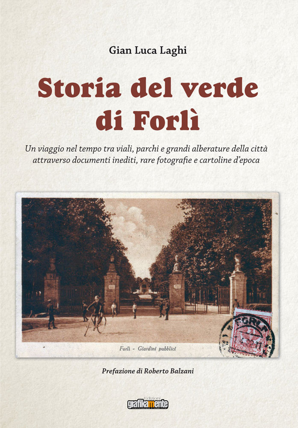 Storia del verde di Forlì. Un viaggio nel tempo tra viali, parchi e grandi alberature della città attraverso documenti inediti, rare fotografie e cartoline d'epoca. Ediz. illustrata