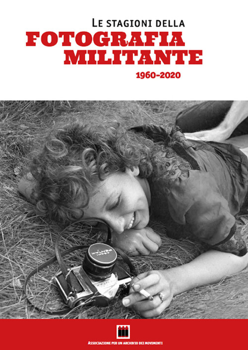 Le stagioni della fotografia militante (1960-2020). Catalogo della mostra (Genova, 10-29 settembre 2021). Ediz. illustrata