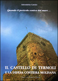 Quando il pericolo veniva dal mare. Il castello di Termoli e la difesa costiera molisana. Ediz. multilingue