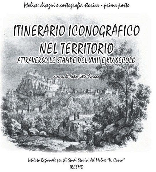 Itinerari iconografico nel territorio attravetso le stampe del XVIII e XIX secolo. Ediz. illustrata