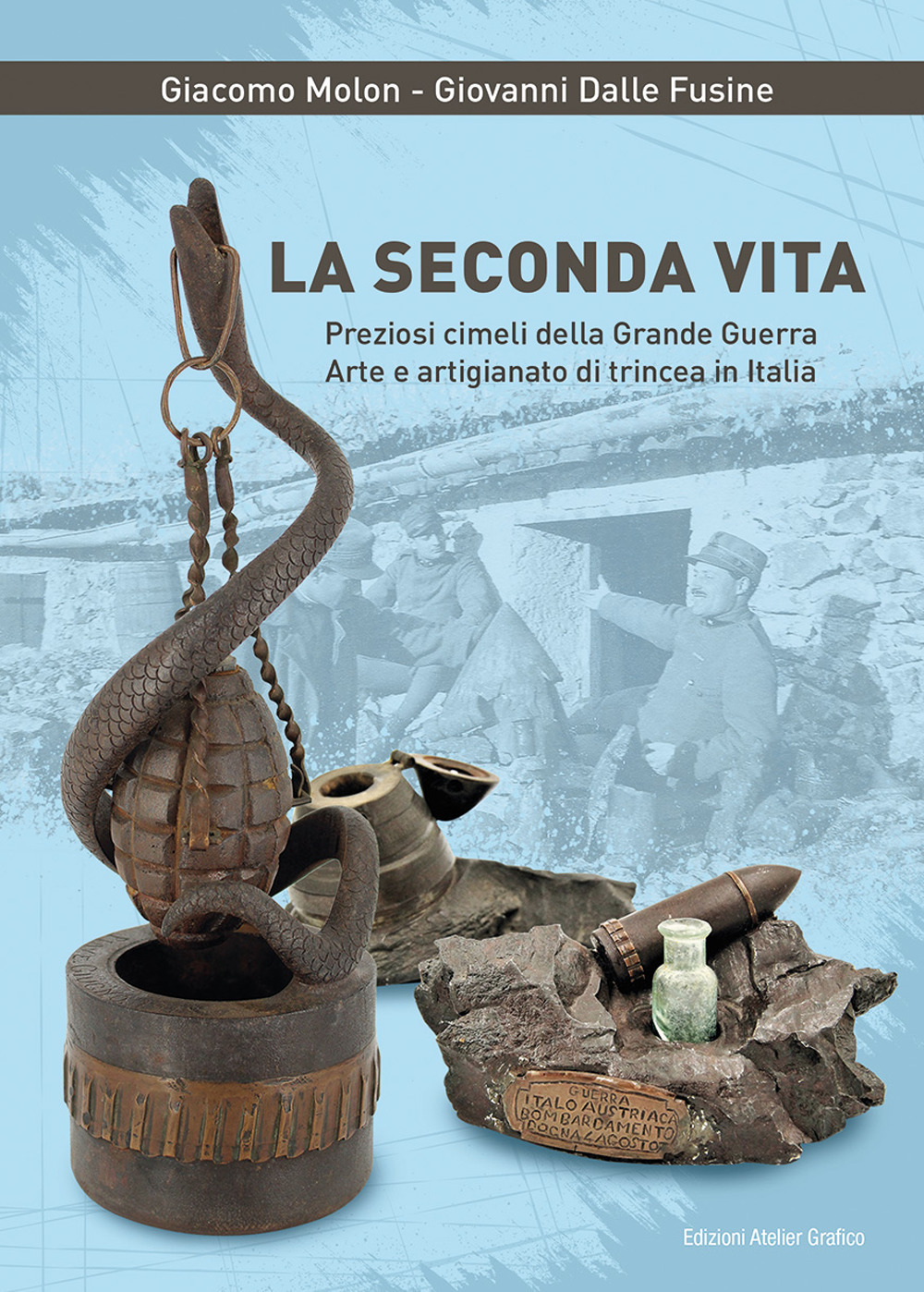 La seconda vita. Preziosi cimeli della Grande Guerra. Arte e artigianato di trincea in Italia