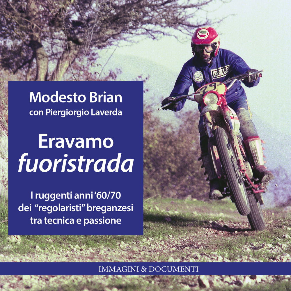 Eravamo fuoristrada. I ruggenti anni '60/70 dei «regolaristi» breganzesi, tra tecnica e passione. Ediz. illustrata