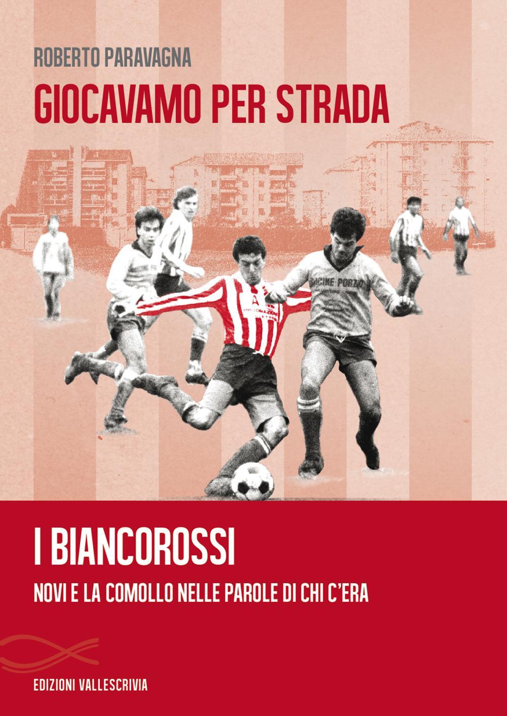 Giocavamo per strada. I Biancorossi. Novi e la Comollo nelle parole di chi c'era