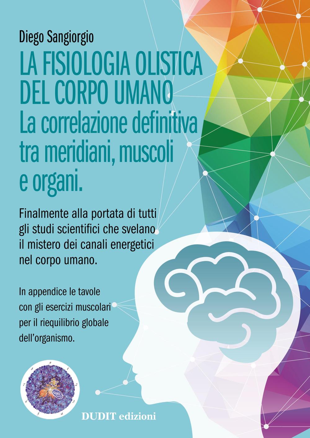 La fisiologia olistica del corpo umano. La correlazione definitiva tra meridiani, organi e muscoli