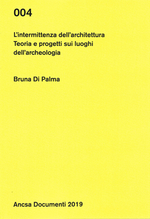L'intermittenza dell'architettura. Teoria e progetti sui luoghi dell'archeologia