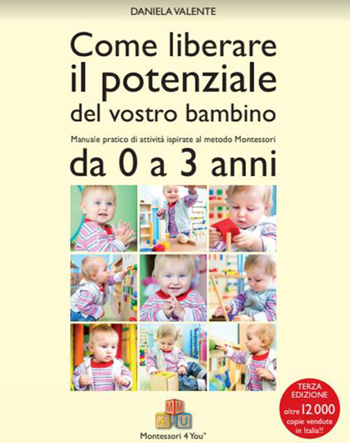 Come liberare il potenziale del vostro bambino. Manuale pratico di attività ispirate al metodo Montessori da 0 a 3 anni