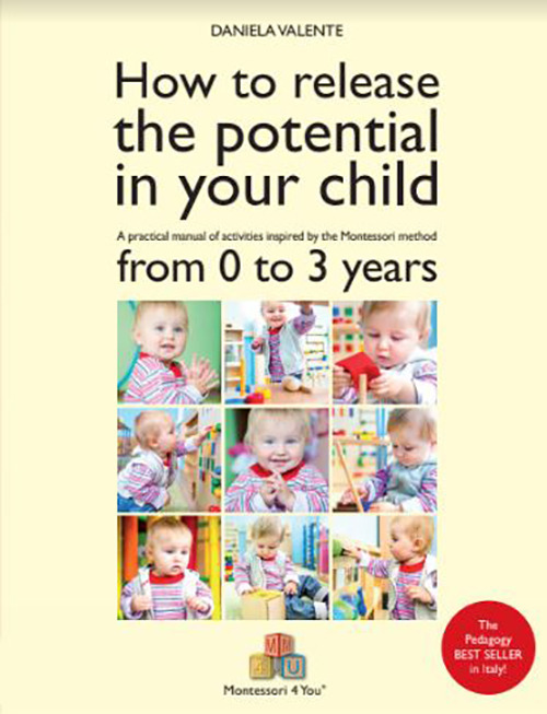 How to release the potential in your child. A practical manual of activities inspired by the Montessori method from 0 to 3 years