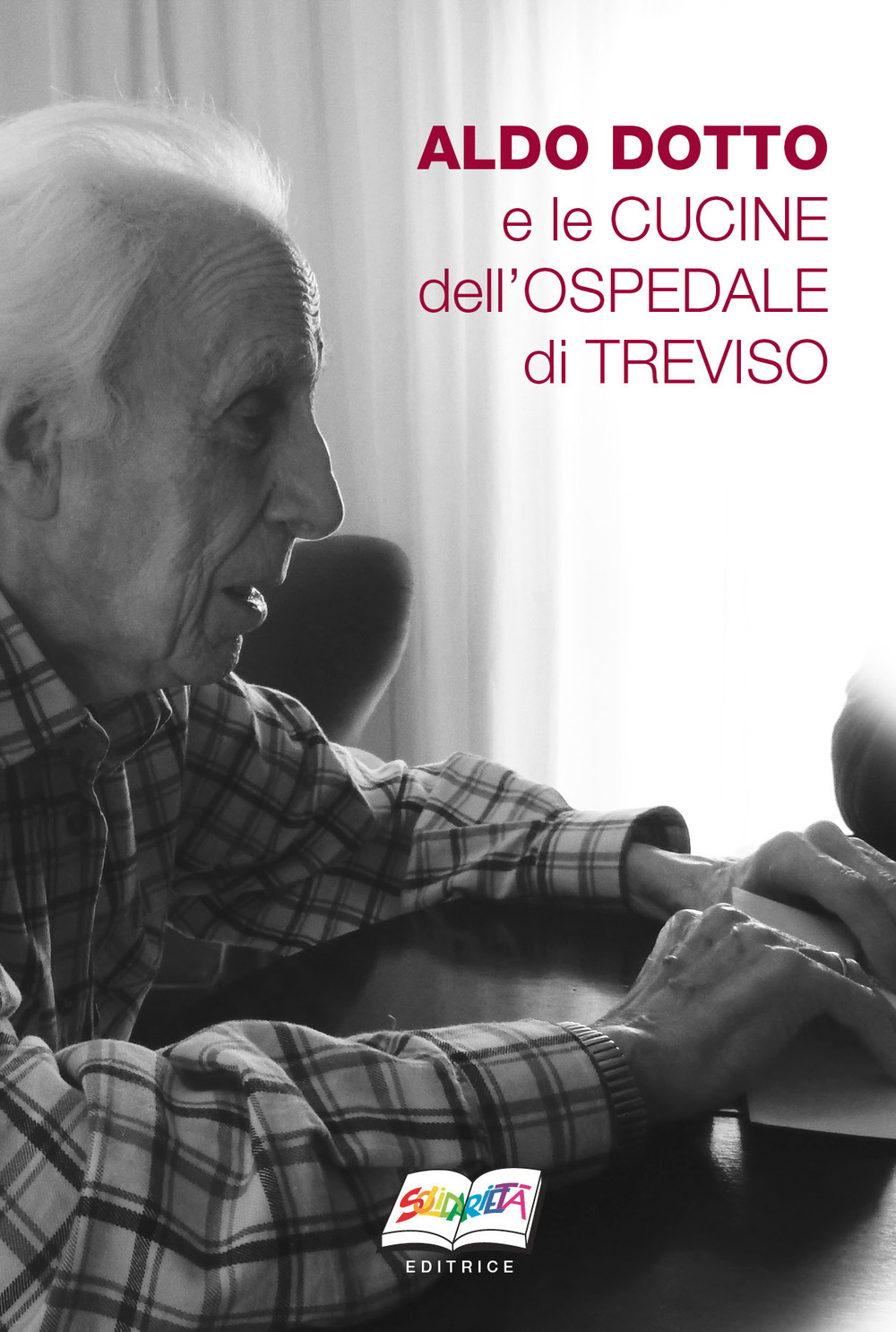 Aldo Dotto e le cucine dell'ospedale di Treviso. Nuova ediz.