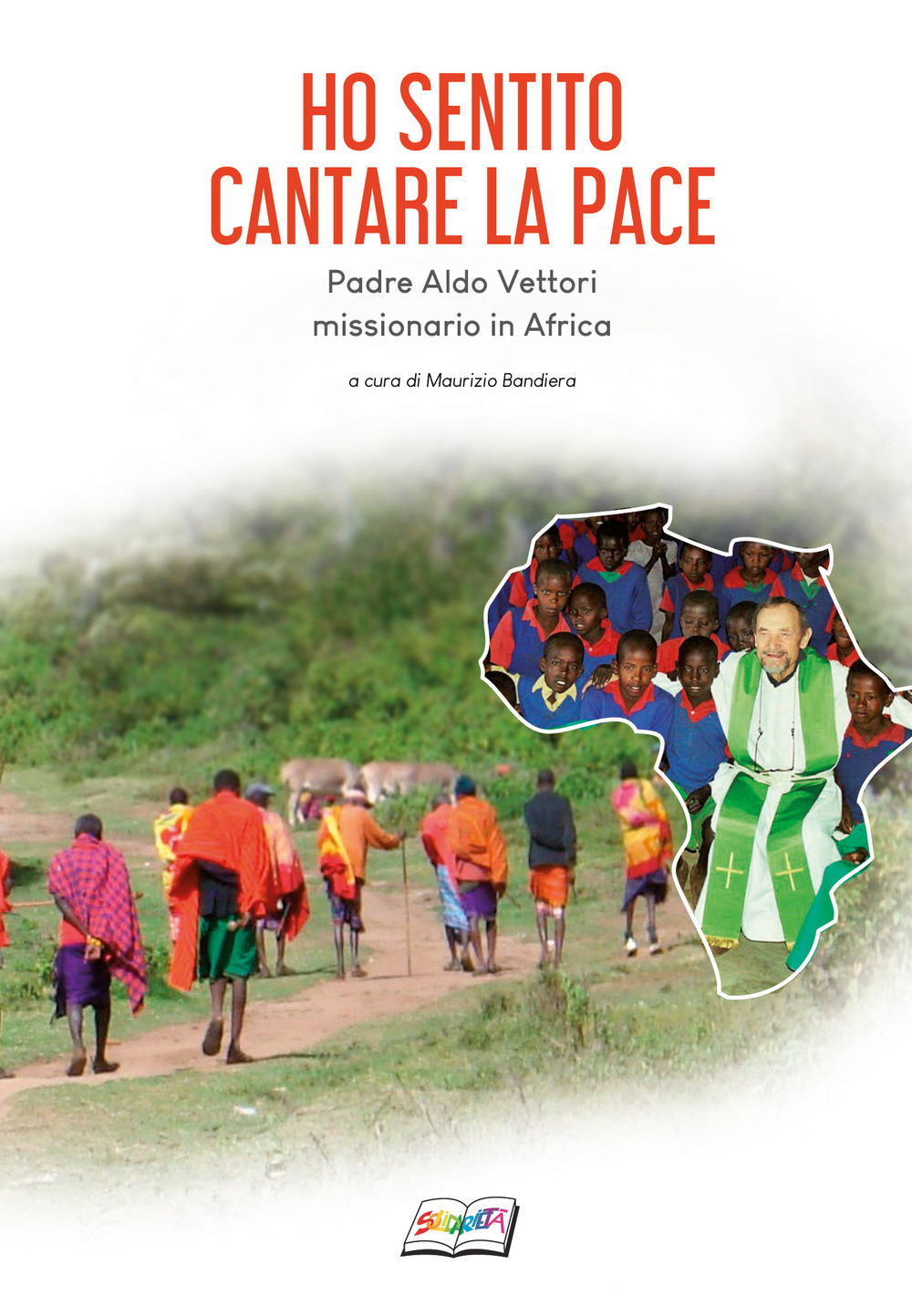 Ho sentito cantare la pace. Padre Aldo Vettori missionario in Africa