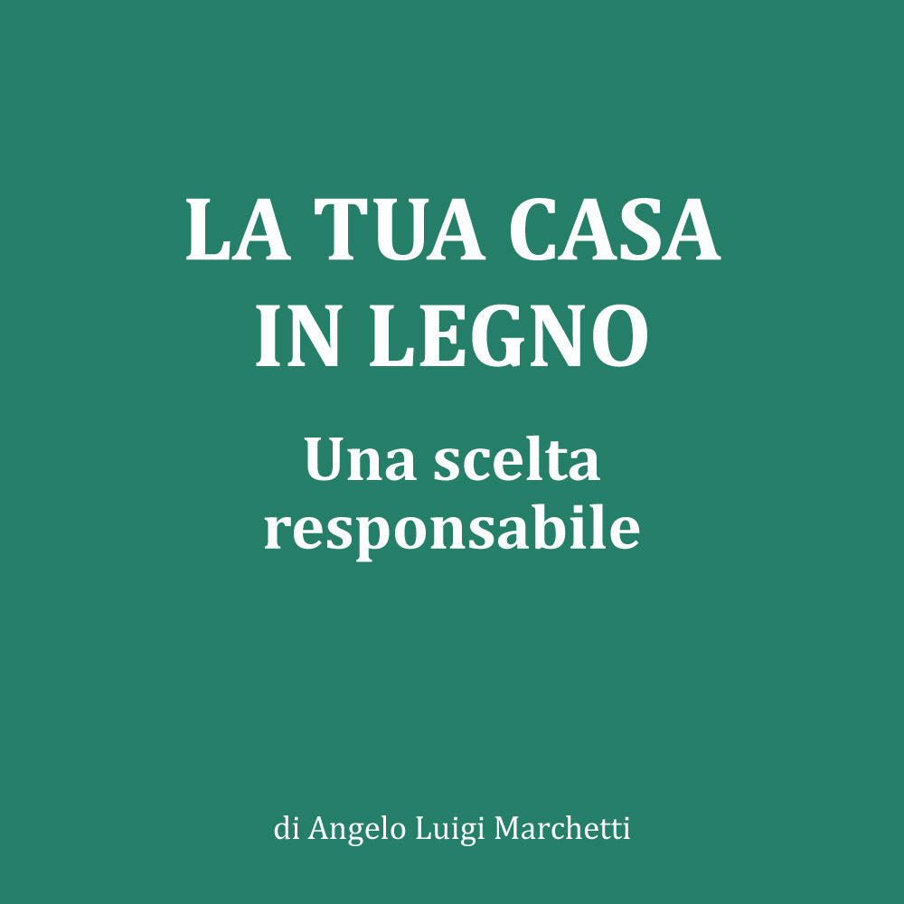 La tua casa in legno. Una scelta responsabile. Nuova ediz.