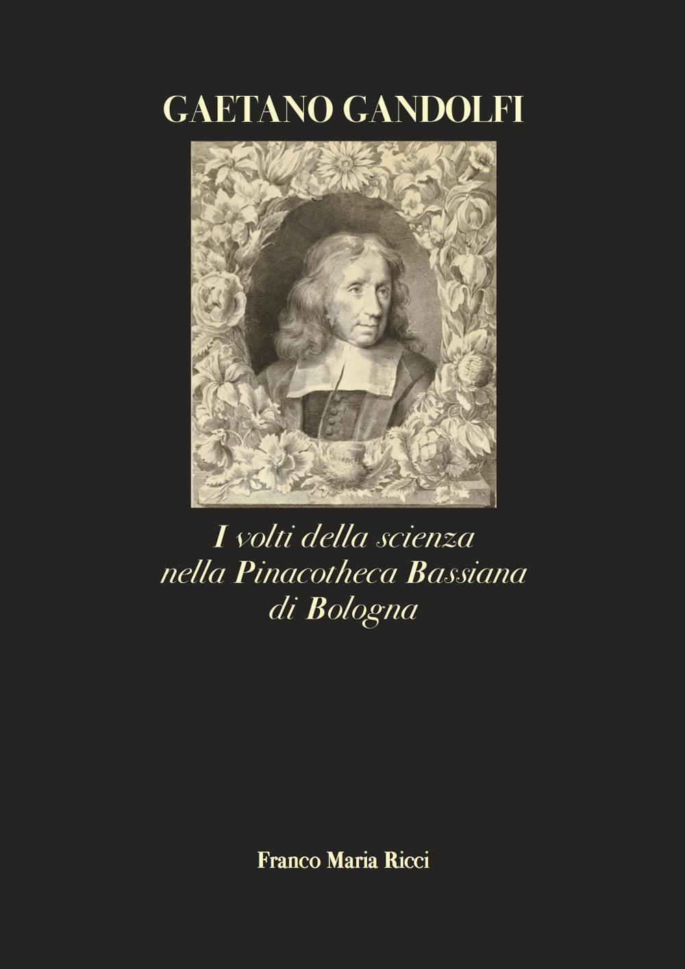 Gaetano Gandolfi. I volti della scienza nella Pinacotheca Bassiana di Bologna. Ediz. illustrata