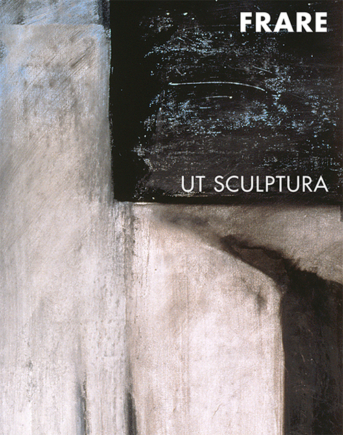 Giancarla Frare. Ut sculptura. Ediz. illustrata
