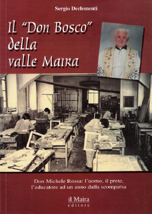 Il «don Bosco» della valle Maira. Don Michele Rossa: l'uomo, il prete, l'educatore a un anno dalla scomparsa