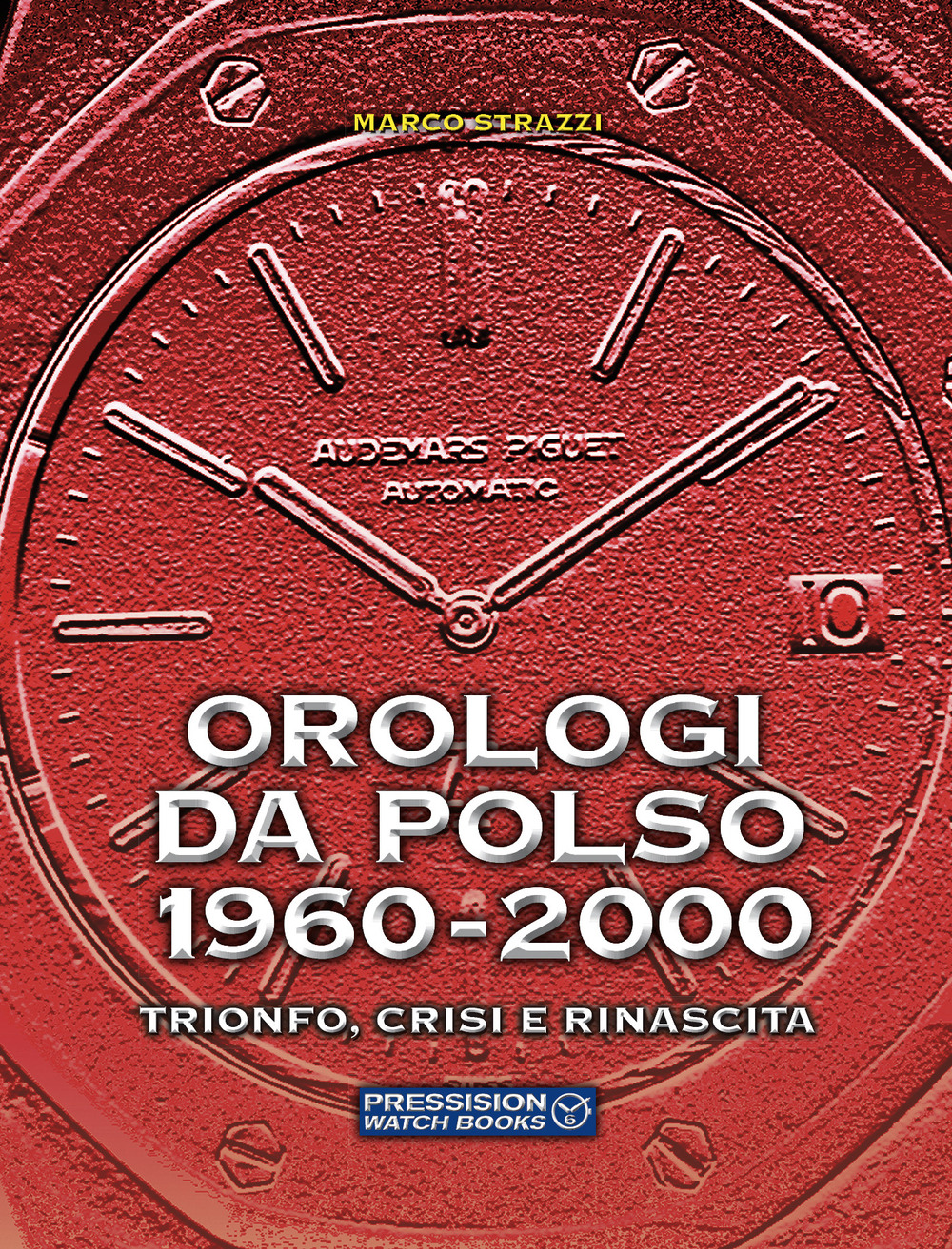 Orologi da polso 1960-2000. Trionfo, crisi e rinascita. Ediz. a colori