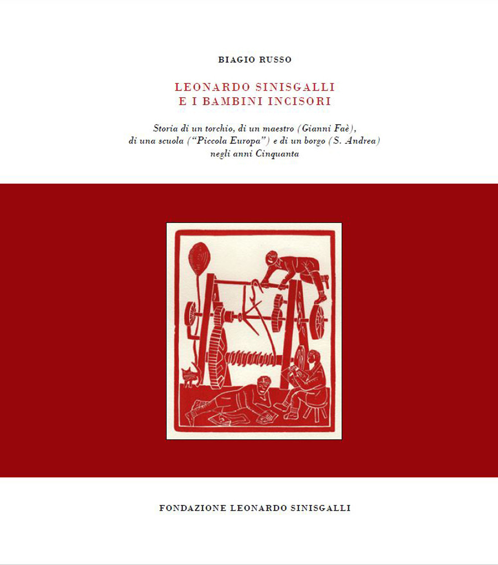 Leonardo Sinisgalli e i bambini incisori. Storia di un torchio, di un maestro (Gianni Faè), di una scuola (