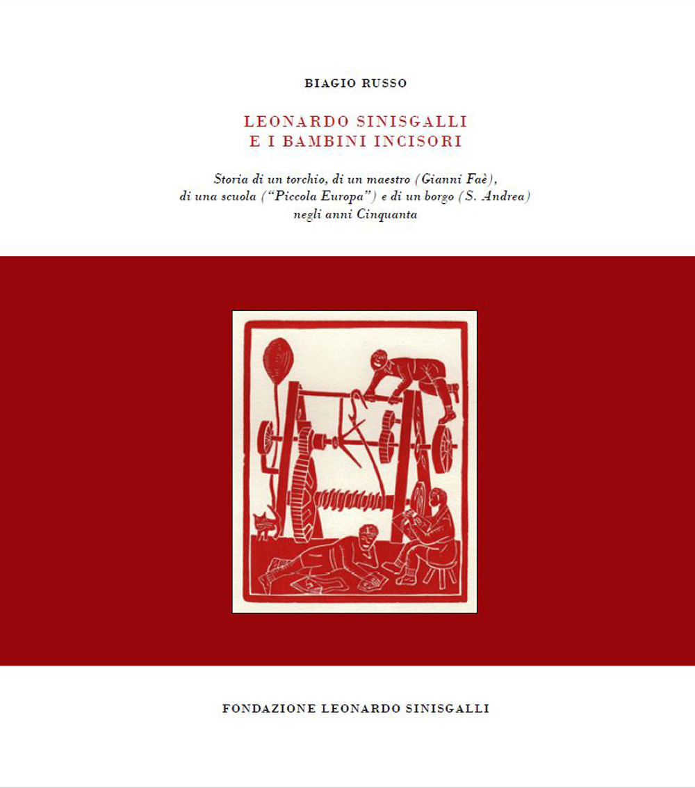Leonardo Sinisgalli e i bambini incisori. Storia di un torchio, di un maestro (Gianni Faè), di una scuola («Piccola Europa») e di un borgo (S. Andrea) negli anni Cinquanta