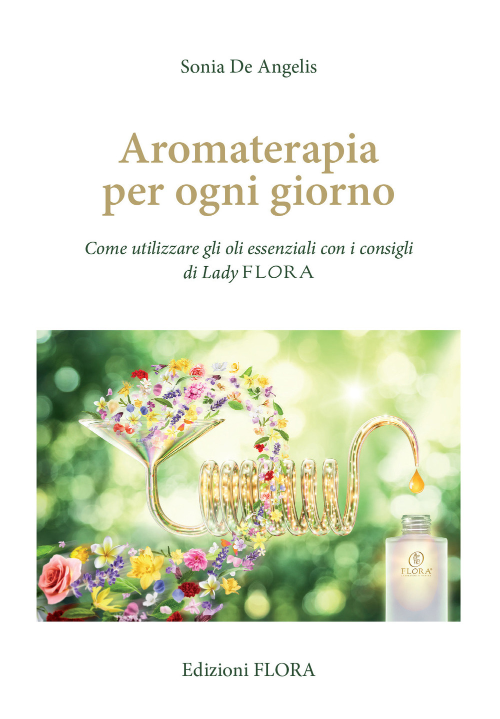 Aromaterapia per ogni giorno. Come utilizzare gli oli essenziali con i consigli di Lady Flora