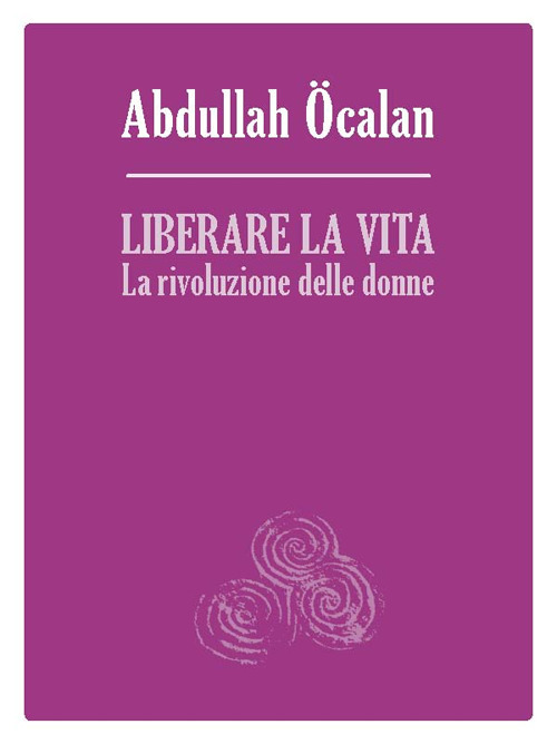 Liberare la vita. La rivoluzione delle donne