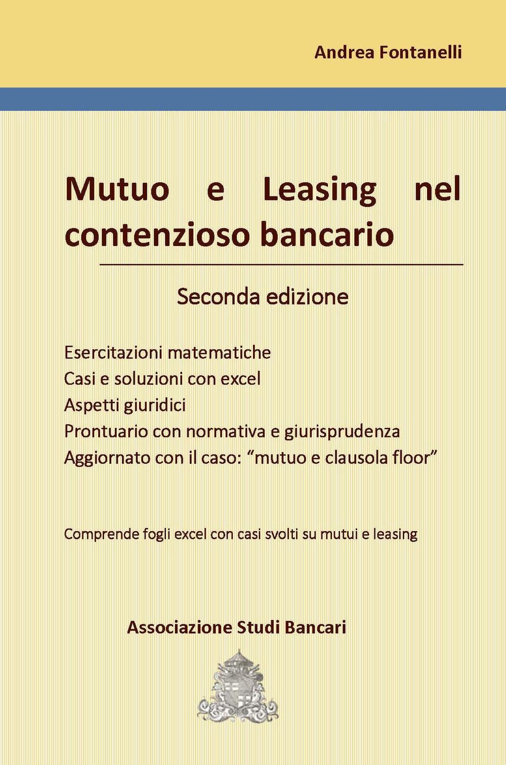 Mutuo e leasing nel contenzioso bancario. Esercitazioni matematiche, casi e soluzioni con excel, aspetti giuridici, prontuario con normativa e giurisprudenza, aggiornato con il caso: «mutuo e clausola floor». Con Contenuto digitale per download e accesso 