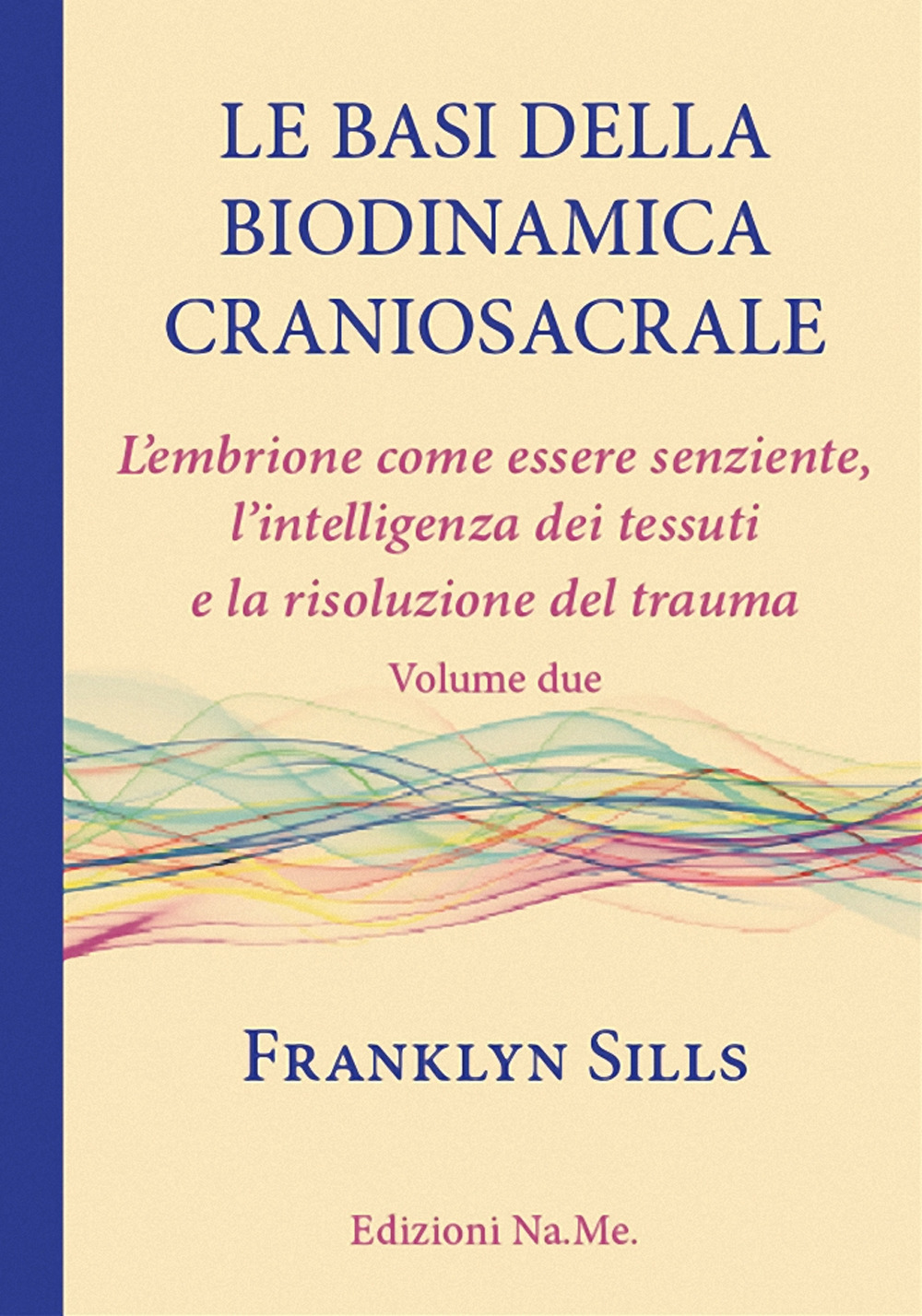 Le basi della biodinamica craniosacrale. Vol. 2: L' embrione senziente, l'intelligenza dei tessuti e la risoluzione del trauma