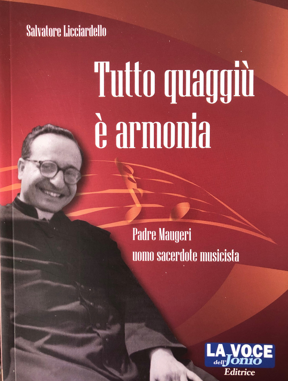 Tutto quaggiù è armonia. Padre Maugeri uomo sacerdote musicista. Ediz. per la scuola