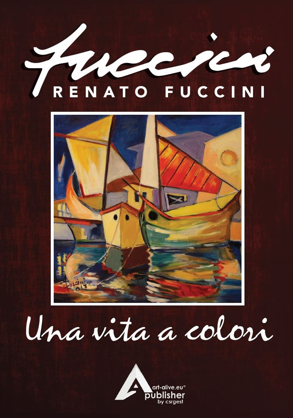 Una vita a colori. Renato Fuccini. Ediz. illustrata