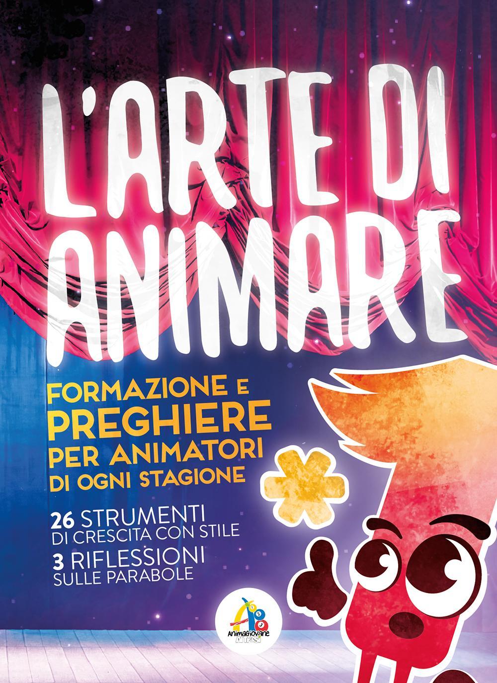 L'arte di animare. Formazione e preghiere per animatori di ogni stagione