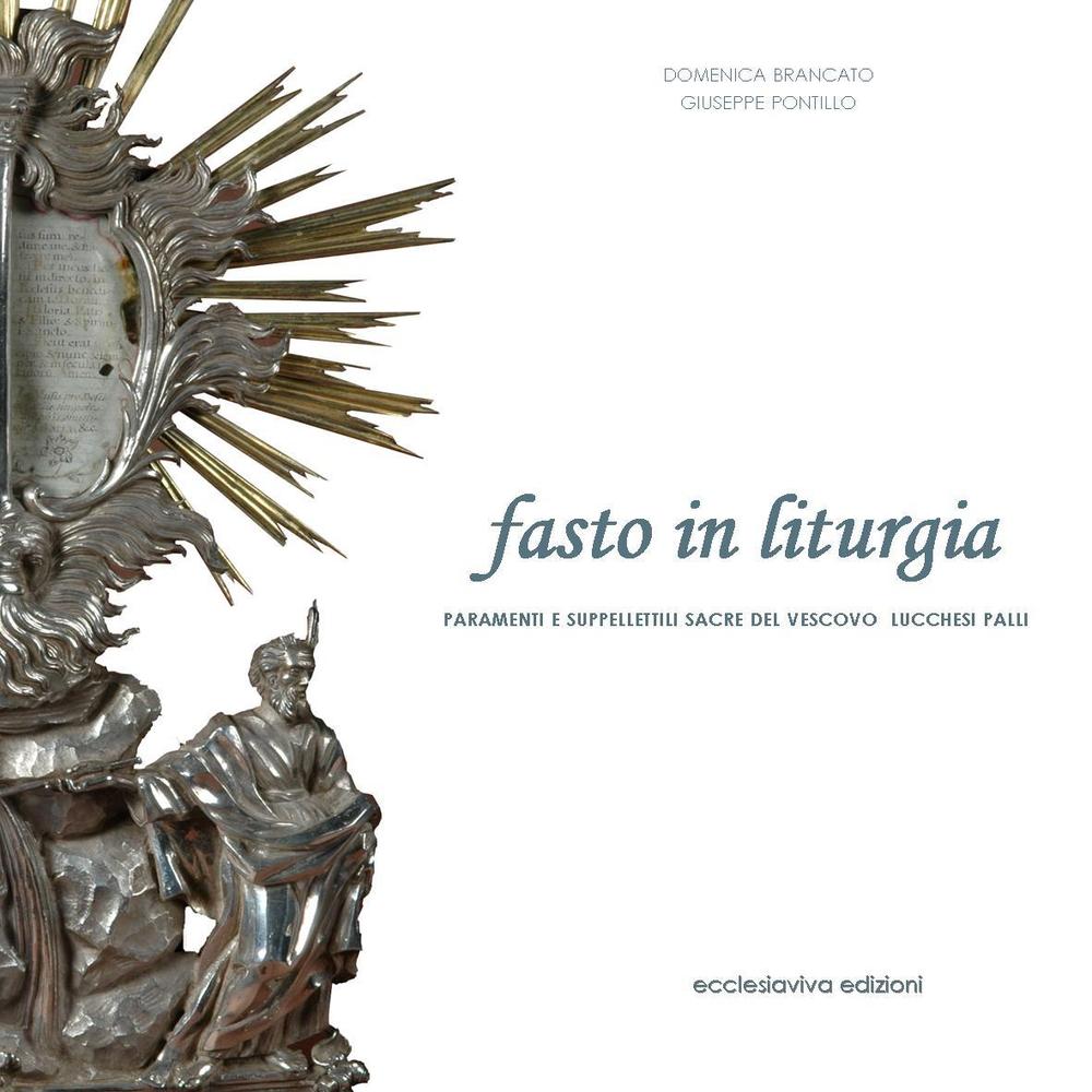 Fasto in liturgia. Paramenti e suppellettili sacre del vescovo Andrea Lucchesi Palli. Ediz. illustrata