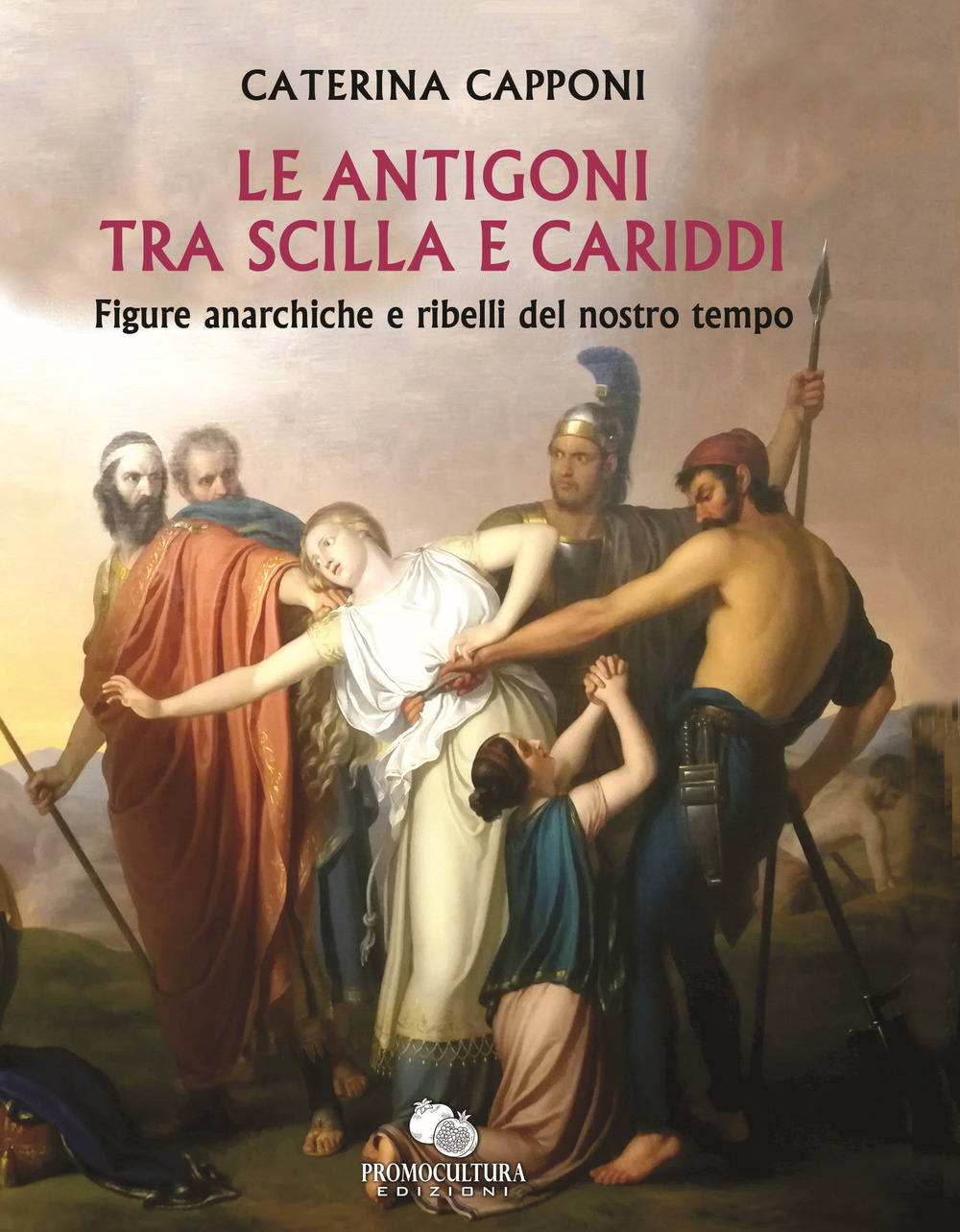 Le Antigoni tra Scilla e Cariddi. Figure anarchiche e ribelli del nostro tempo