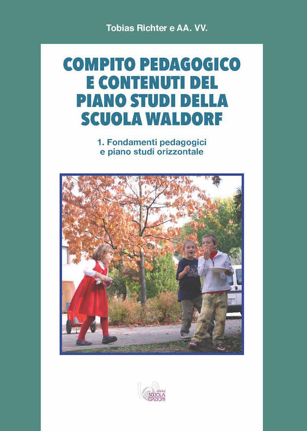 Compito pedagogico e contenuti del piano studi della scuola Waldorf. Vol. 1: Fondamenti pedagogici e piano studi orizzontale