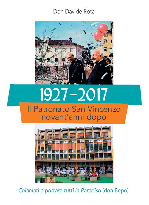 1927-2017. Il Patronato San Vincenzo novant'anni dopo. Chiamati a portare tutti in paradiso (don Bepo)